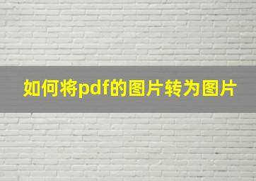 如何将pdf的图片转为图片