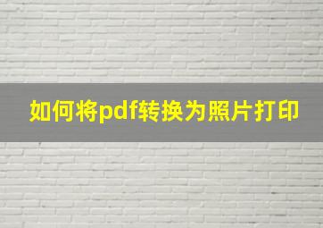 如何将pdf转换为照片打印