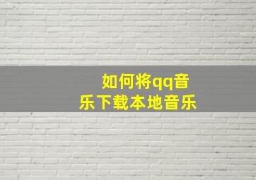 如何将qq音乐下载本地音乐