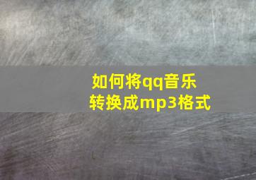 如何将qq音乐转换成mp3格式