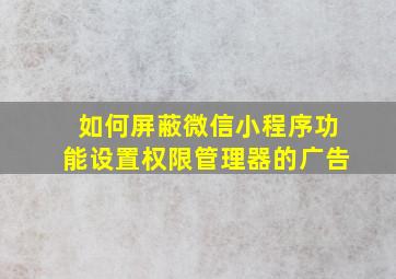 如何屏蔽微信小程序功能设置权限管理器的广告