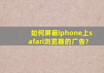 如何屏蔽iphone上safari浏览器的广告?