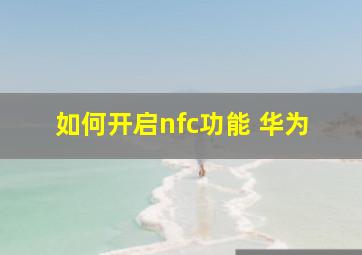 如何开启nfc功能 华为