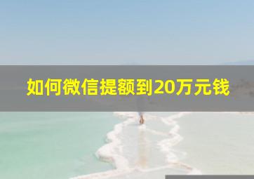 如何微信提额到20万元钱