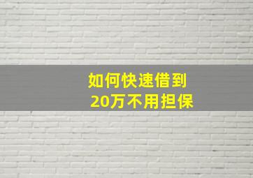 如何快速借到20万不用担保