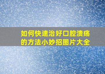 如何快速治好口腔溃疡的方法小妙招图片大全