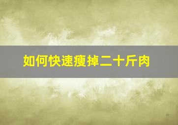 如何快速瘦掉二十斤肉