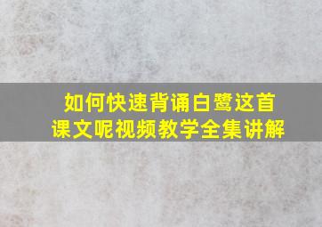 如何快速背诵白鹭这首课文呢视频教学全集讲解