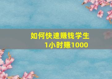 如何快速赚钱学生1小时赚1000