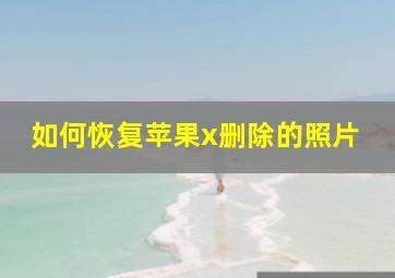 如何恢复苹果x删除的照片