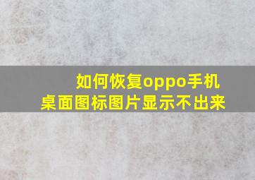 如何恢复oppo手机桌面图标图片显示不出来