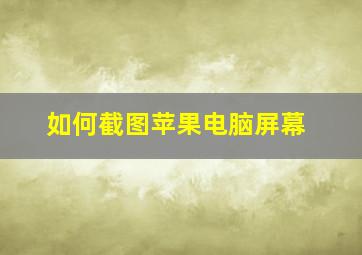 如何截图苹果电脑屏幕