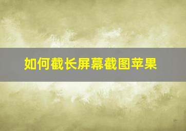 如何截长屏幕截图苹果