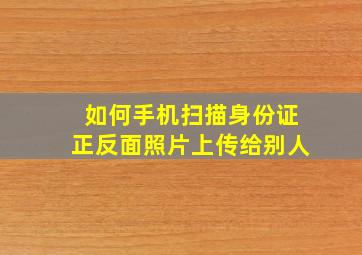 如何手机扫描身份证正反面照片上传给别人