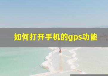 如何打开手机的gps功能