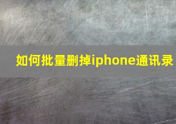 如何批量删掉iphone通讯录