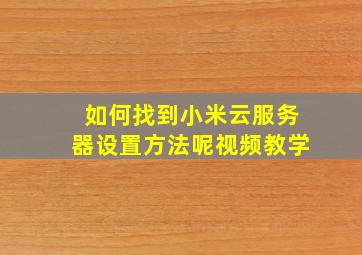 如何找到小米云服务器设置方法呢视频教学