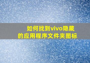 如何找到vivo隐藏的应用程序文件夹图标