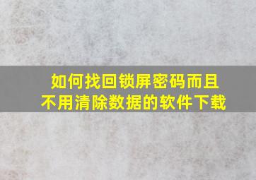 如何找回锁屏密码而且不用清除数据的软件下载