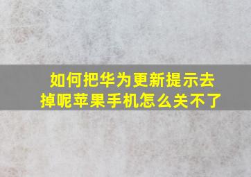 如何把华为更新提示去掉呢苹果手机怎么关不了