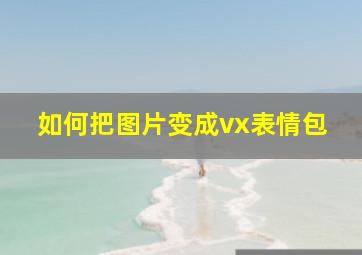 如何把图片变成vx表情包