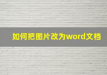 如何把图片改为word文档