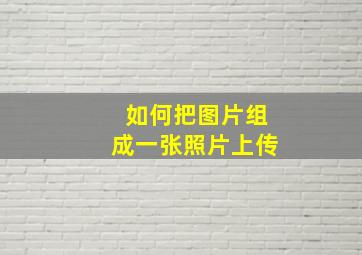 如何把图片组成一张照片上传