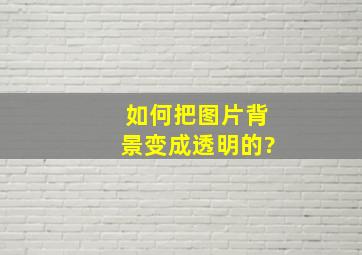 如何把图片背景变成透明的?