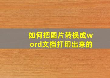 如何把图片转换成word文档打印出来的