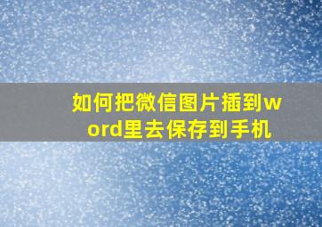 如何把微信图片插到word里去保存到手机