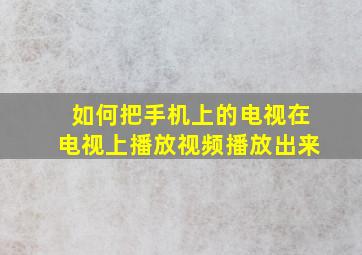 如何把手机上的电视在电视上播放视频播放出来