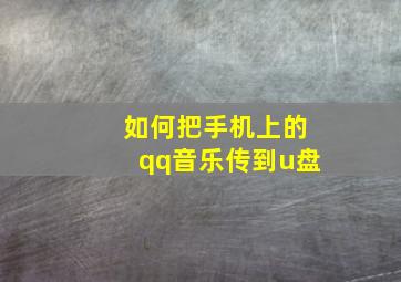 如何把手机上的qq音乐传到u盘