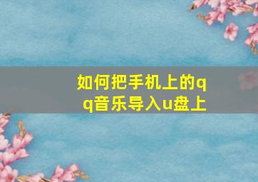 如何把手机上的qq音乐导入u盘上