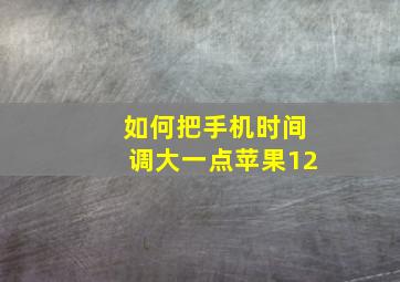 如何把手机时间调大一点苹果12