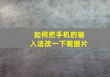 如何把手机的输入法改一下呢图片