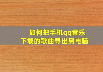 如何把手机qq音乐下载的歌曲导出到电脑