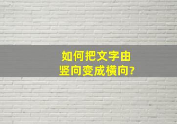 如何把文字由竖向变成横向?