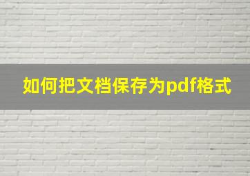 如何把文档保存为pdf格式