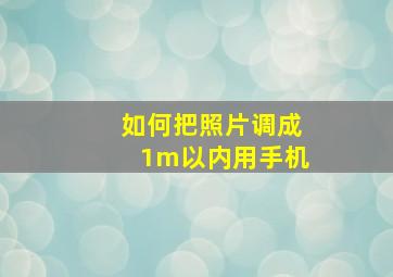 如何把照片调成1m以内用手机