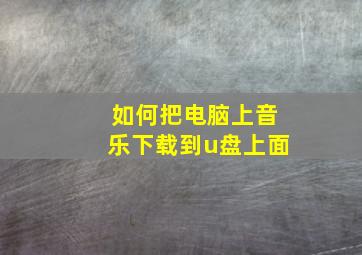 如何把电脑上音乐下载到u盘上面