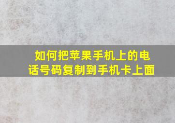 如何把苹果手机上的电话号码复制到手机卡上面