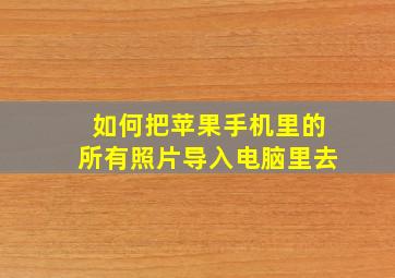 如何把苹果手机里的所有照片导入电脑里去