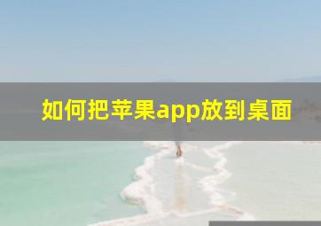 如何把苹果app放到桌面