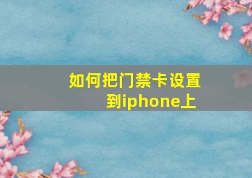 如何把门禁卡设置到iphone上