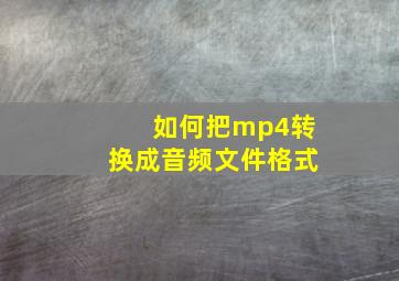 如何把mp4转换成音频文件格式