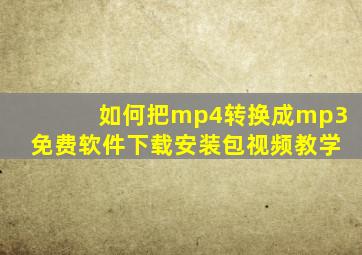 如何把mp4转换成mp3免费软件下载安装包视频教学