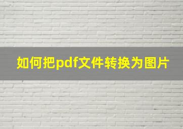 如何把pdf文件转换为图片