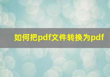 如何把pdf文件转换为pdf