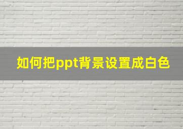 如何把ppt背景设置成白色