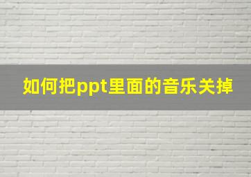 如何把ppt里面的音乐关掉